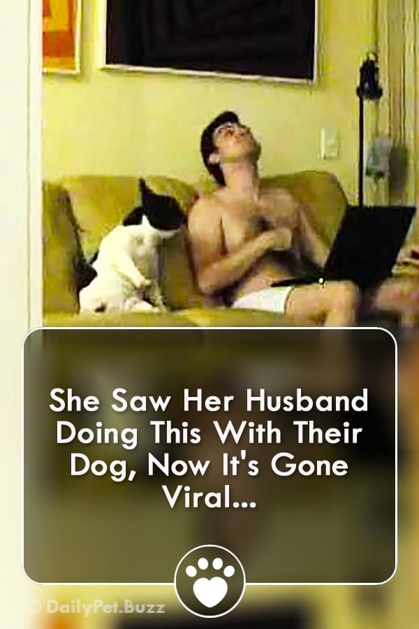 She Saw Her Husband Doing This With Their Dog, Now It\'s Gone Viral...