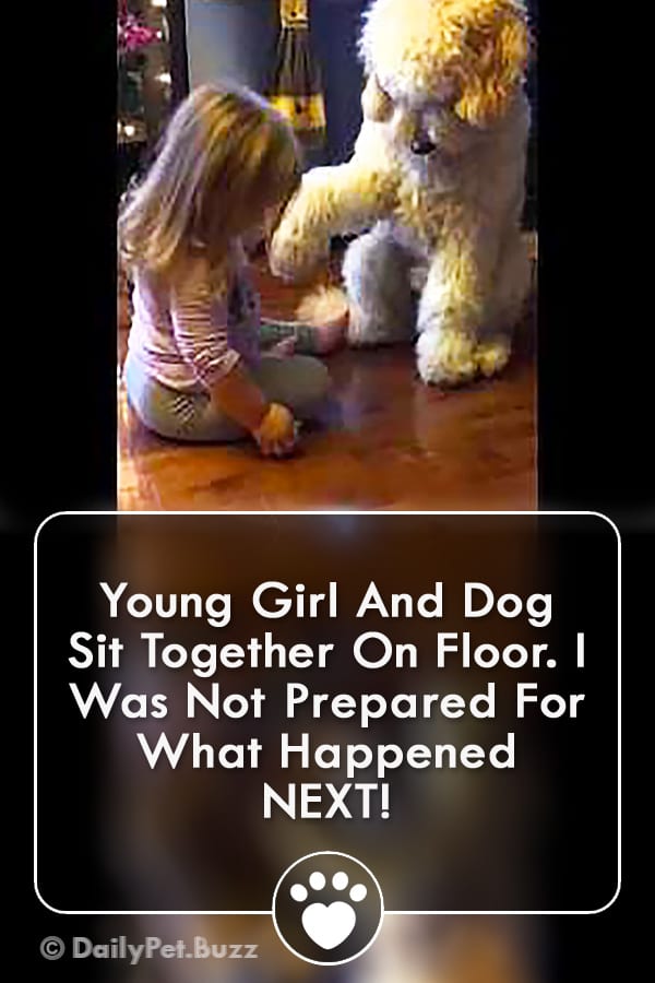Young Girl And Dog Sit Together On Floor. I Was Not Prepared For What Happened NEXT!