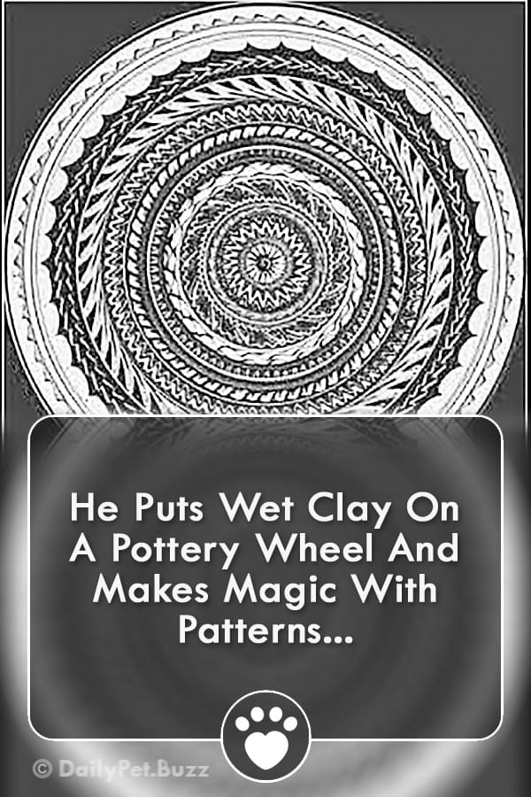 He Puts Wet Clay On A Pottery Wheel And Makes Magic With Patterns...