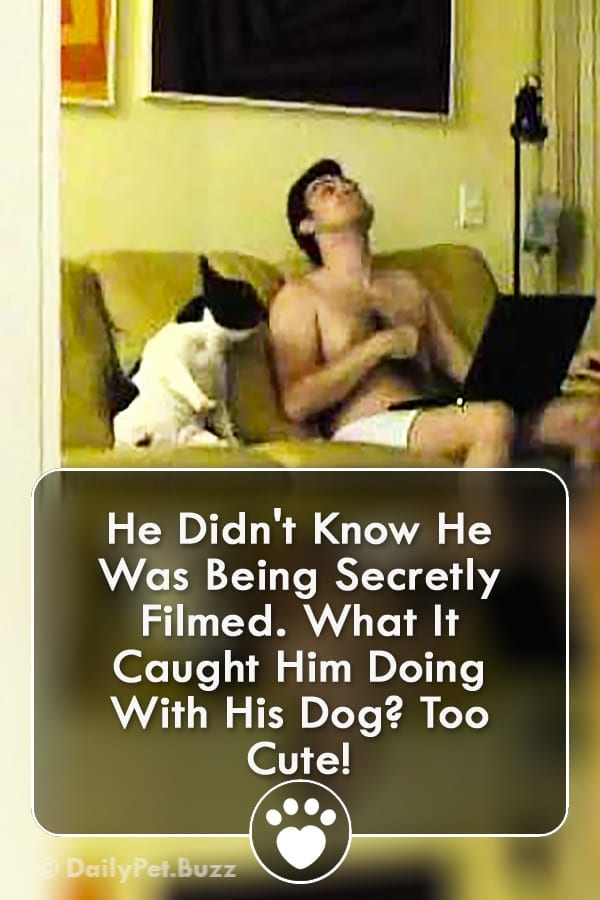 He Didn\'t Know He Was Being Secretly Filmed. What It Caught Him Doing With His Dog? Too Cute!